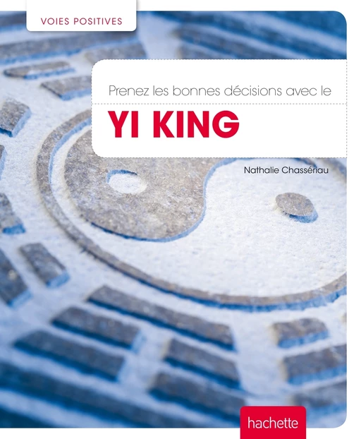 Prenez les bonnes décisions avec le Yi King - Nathalie Chassériau-Banas - Hachette Pratique