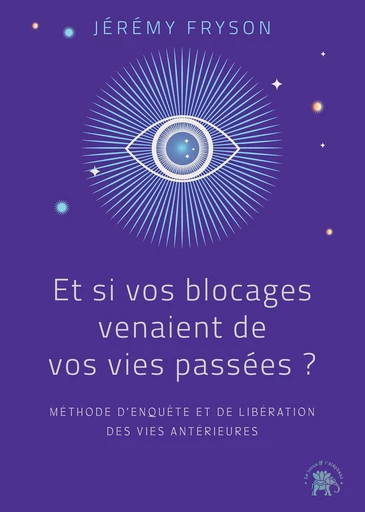 Et si vos blocages venaient de vos vies passées ? - Jérémy Fryson - Le lotus et l'éléphant