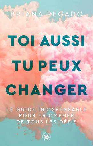 Toi aussi tu peux changer - Briana Pegado - Le lotus et l'éléphant