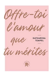 Donne-toi l'amour que tu mérites - Katharina Tempel - Le lotus et l'éléphant